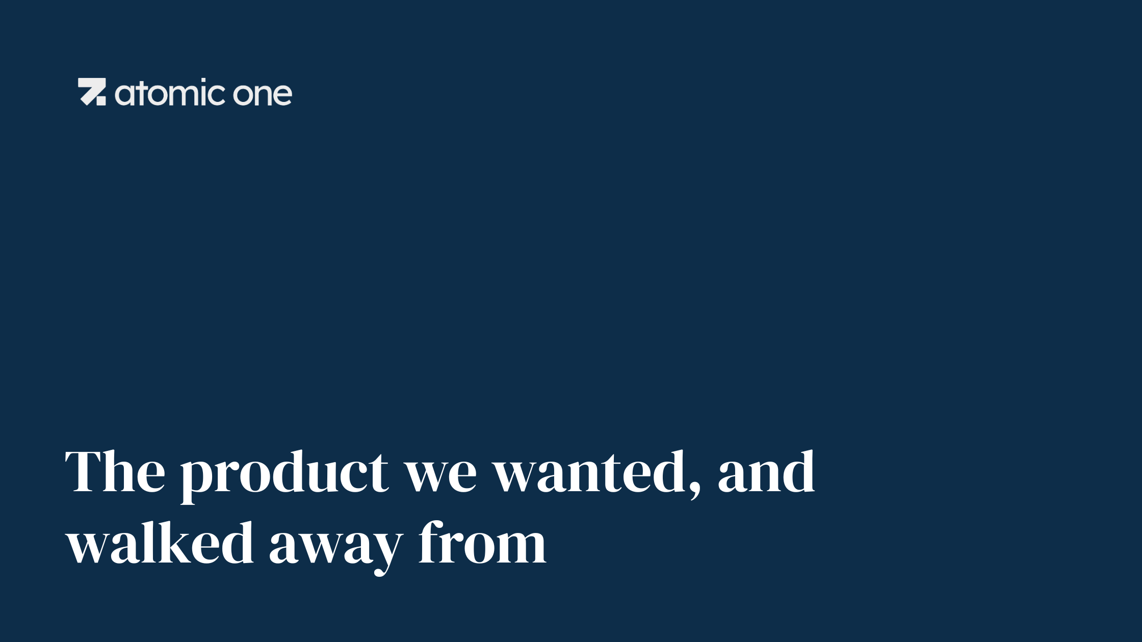 The product we wanted, and walked away from The product we wanted, and walked away from — Atomic One